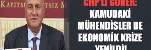 CHP’li Gürer: Kamudaki mühendisler de ekonomik krize yenildi!