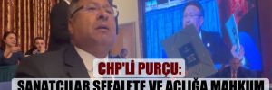 CHP’li Purçu: Sanatçılar sefalete ve açlığa mahkum ama hükümetten ses yok!
