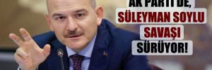 AK Parti’de, Süleyman Soylu savaşı sürüyor!