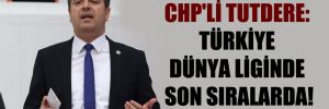 CHP’li Tutdere: Türkiye dünya liginde son sıralarda!