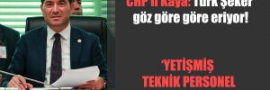 CHP’li Kaya: Türk Şeker göz göre göre eriyor!