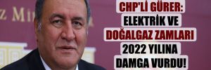 CHP’li Gürer: Elektrik ve doğalgaz zamları 2022 yılına damga vurdu!