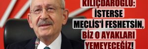Kılıçdaroğlu: İsterse Meclis’i feshetsin, biz o ayakları yemeyeceğiz!