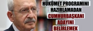 Kılıçdaroğlu: Hükûmet programını hazırlamadan Cumhurbaşkanı adayını belirlemek çok tehlikeli