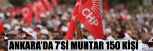 Ankara’da 7’si muhtar 150 kişi AKP’den CHP’ye geçti!