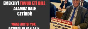CHP’li Gürer: AKP, emekliyi tavuk eti bile alamaz hale getirdi!