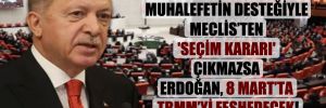 Muhalefetin desteğiyle Meclis’ten ‘seçim kararı’ çıkmazsa Erdoğan, 8 Mart’ta TBMM’yi feshedecek!