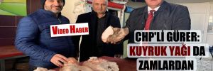 CHP’li Gürer: Kuyruk yağı da zamlardan nasibini aldı! 