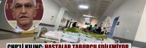 CHP’li Kılınç: Hastalar taburcu edilemiyor, çünkü evleri yok