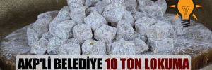 AKP’li belediye 10 ton lokuma 898 bin lira ödeyecek! 