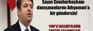CHP’li Tutdere: Sayın Cumhurbaşkanı danışmanlarını Adıyaman’a bir göndersin!