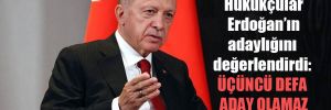 Hukukçular Erdoğan’ın adaylığını değerlendirdi: Üçüncü defa aday olamaz 