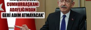 ‘Kılıçdaroğlu, cumhurbaşkanı adaylığından geri adım atmayacak’