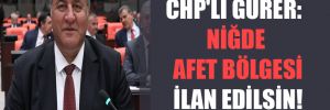 CHP’li Gürer: Niğde afet bölgesi ilan edilsin!