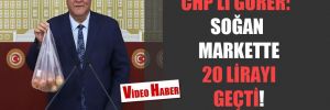 CHP’li Gürer: Soğan markette 20 Lirayı geçti! 