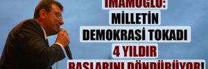 İmamoğlu: Milletin demokrasi tokadı 4 yıldır başlarını döndürüyor! 