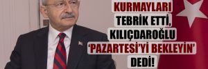 Kurmayları tebrik etti, Kılıçdaroğlu ‘Pazartesi’yi bekleyin’ dedi!