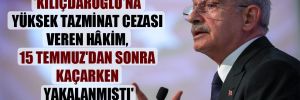 ‘Kılıçdaroğlu’na yüksek tazminat cezası veren hâkim, 15 Temmuz’dan sonra kaçarken yakalanmıştı’