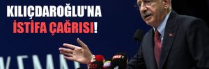 Kılıçdaroğlu’na istifa çağrısı!