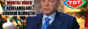 Erdoğan’ın ‘montaj video’ açıklamaları gündem olmuştu: TRT telif atıp yayından kaldırdı