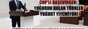 CHP’li Başevirgen: Yoğurdu bulan Türkler yoğurt yiyemiyor!