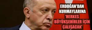 Erdoğan’dan kurmaylarına ‘Herkes büyükşehirler için çalışacak’ talimatı! 