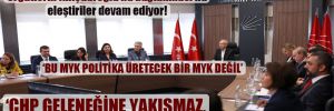 CHP’de ‘yeni MYK’ ve ‘örgütlerin Kılıçdaroğlu’na bağlanması’na eleştiriler devam ediyor!