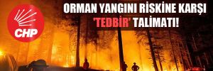 CHP’li belediyelere orman yangını riskine karşı ‘tedbir’ talimatı! 