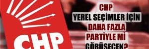 CHP yerel seçimler için daha fazla partiyle mi görüşecek? 