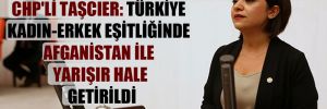 CHP’li Taşcıer: Türkiye kadın-erkek eşitliğinde Afganistan ile yarışır hale getirildi 