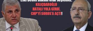 Eski Devlet Bakanı Ufuk Söylemez: Kılıçdaroğlu hatalı yola girdi, CHP’yi Soros’a açtı! 