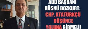 ADD Başkanı Hüsnü Bozkurt: CHP, Atatürkçü düşünce yoluna girmeli!