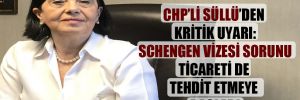 CHP’li Süllü’den kritik uyarı: Schengen vizesi sorunu ticareti de tehdit etmeye başladı!