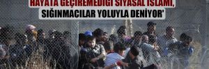 ‘İktidar, Türkiye’ye dayatıp hayata geçiremediği siyasal İslamı, sığınmacılar yoluyla deniyor’ 