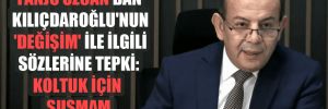 Tanju Özcan’dan Kılıçdaroğlu’nun ‘değişim’ ile ilgili sözlerine tepki: Koltuk için susmam