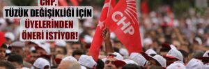 CHP, tüzük değişikliği için üyelerinden öneri istiyor!