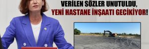 CHP’li Coşar: Verilen sözler unutuldu, yeni hastane inşaatı gecikiyor!
