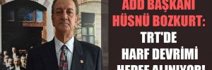 ADD Başkanı Hüsnü Bozkurt: TRT’de Harf Devrimi hedef alınıyor! 