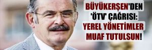 Büyükerşen’den ‘ÖTV’ çağrısı: Yerel yönetimler muaf tutulsun!