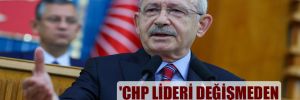 ‘CHP lideri değişmeden Türkiye değişemez’