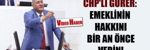 CHP’li Gürer: Emeklinin hakkını bir an önce verin! 