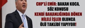 CHP’li Emir: Bakan Koca, söz konusu kendi bakanlığında dönen hileli işler olunca ölü taklidi yapıyor!