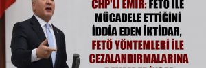 CHP’li Emir: FETÖ ile mücadele ettiğini iddia eden iktidar, FETÖ yöntemleri ile cezalandırmalarına devam ediyor!