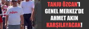 Tanju Özcan’ı Genel Merkez’de Ahmet Akın karşılayacak!