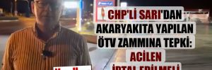 CHP’li Sarı’dan akaryakıta yapılan ÖTV zammına tepki: Acilen iptal edilmeli 