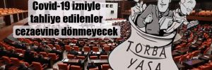 AKP torba yasa hazırlığında: Covid-19 izniyle tahliye edilenler cezaevine dönmeyecek 