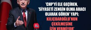 ‘CHP’yi ele geçiren, ‘siyaseti zengin olma aracı olarak gören’ yapı; Kılıçdaroğlu’nun çekilmesine izin vermiyor’ 
