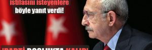 Kılıçdaroğlu istifasını isteyenlere böyle yanıt verdi! ‘Parti boşlukta kalır’