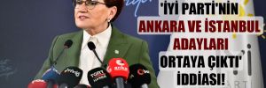 ‘İYİ Parti’nin Ankara ve İstanbul adayları ortaya çıktı’ iddiası! 