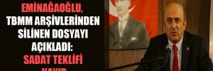 Eminağaoğlu, TBMM arşivlerinden silinen dosyayı açıkladı: SADAT teklifi kayıp 